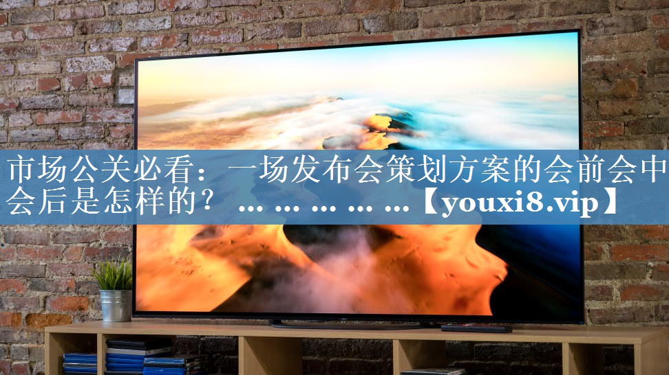市場(chǎng)公關(guān)必看：一場(chǎng)發(fā)布會(huì )策劃方案的會(huì )前會(huì )中會(huì )后是怎樣的？ ... ... ... ... ...