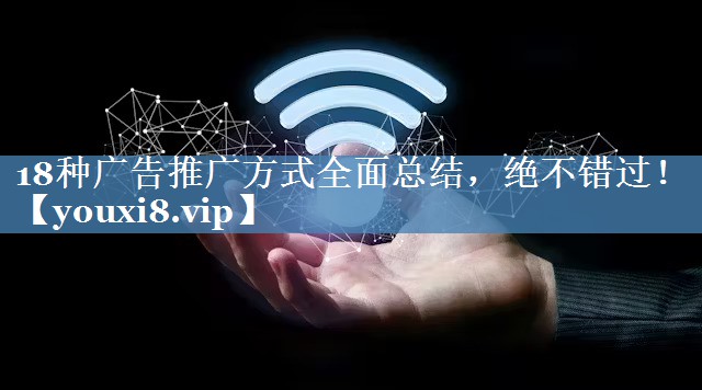 18種廣告推廣方式全面總結，絕不錯過(guò)！